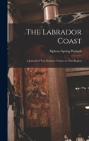 The Labrador coast. A journal of two summer cruises to that region; With notes on its Early Discovery, on the Eskimo, on its physical Geography, Geology and Natural History. 1017988323 Book Cover