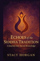 Echoes of the Siddha Tradition: A Journey into Sacred Knowledge B0F88FXZQ7 Book Cover