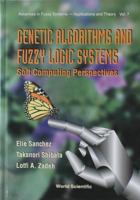 Genetic Algorithms and Fuzzy Logic Systems: Soft Computing Perspectives (Advances in Fuzzy Systems - Applications and Theory, Vol 7) 9810224230 Book Cover