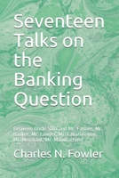 Seventeen Talks on the Banking Question: Between Uncle Sam and Mr. Farmer, Mr. Banker, Mr. Lawyer, Mr. Laboringman, Mr. Merchant, Mr. Manufacturer 1657355691 Book Cover