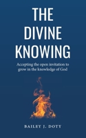 The Divine Knowing: Accepting the open invitation to grow in the knowledge of God 1670119300 Book Cover