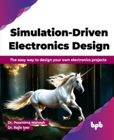 Simulation-Driven Electronics Design: The easy way to design your own electronics projects 935551882X Book Cover