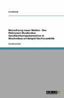 Betrachtung neuer Medien - Das Phänomen Musikvideo: Geschlechterrepräsentation in Musikvideos am Beispiel des Frauenbilds 3638768201 Book Cover