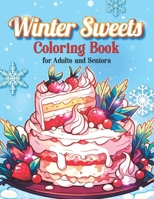 Winter Sweets Coloring Book for Adults and Seniors: Large Print Festive Desserts Coloring Book for Relaxation and Creativity B0CNZ1QPBQ Book Cover