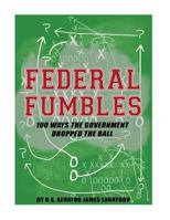 Federal Fumbles: 100 Ways the Government Dropped the Ball 1544159765 Book Cover