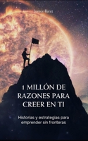 1 MILLÓN DE RAZONES PARA CREER EN TI: Historias y estrategias para emprender sin fronteras (Spanish Edition) B0FGWDNMNY Book Cover
