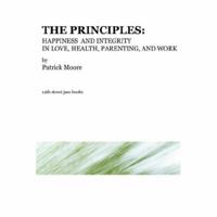 The Principles: Happiness and Integrity in Love, Health, Parenting, and Work 0615140556 Book Cover