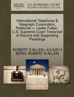 International Telephone & Telegraph Corporation, Petitioner v. Lester Fulton. U.S. Supreme Court Transcript of Record with Supporting Pleadings 1270652923 Book Cover