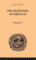 The Shahnama of Firdausi: Volume VI (Trubner's Oriental) 0415245435 Book Cover