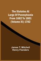 The Statutes At Large Of Pennsylvania From 1682 To 1801 (Volume Xi) 1782 9354508405 Book Cover