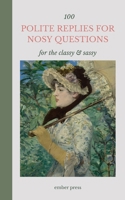 100 Polite Replies for Nosy Questions - For The Classy & Sassy: Funny, Witty Comebacks for Awkward Questions, Nosy People & Mind-Your-Business Moments B0HHXY1DRC Book Cover