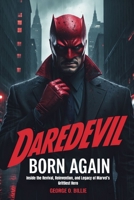 Daredevil: Born Again – The Making of a Marvel Icon: Inside the Revival, Reinvention, and Legacy of Marvel’s Grittiest Hero B0DZS3N5VH Book Cover