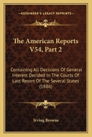 The American Reports V54, Part 2: Containing All Decisions Of General Interest Decided In The Courts Of Last Resort Of The Several States 1120962633 Book Cover