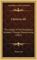 Christ Is All: The Gospel Of The Pentateuch, Numbers Through Deuteronomy 116487358X Book Cover