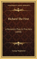 Richard the First, a Romantick Play 1141552221 Book Cover