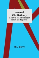 Around Old Bethany: A Story of the Adventures of Robert And Mary Davis 9355759746 Book Cover