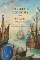 Privilege, Economy and State in Old Regime France: Marine Insurance, War and the Atlantic Empire under Louis XIV 1837650217 Book Cover