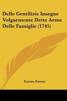 Delle Gentilizie Insegne Volgarmente Dette Arme Delle Famiglie (1745) 1274225116 Book Cover