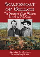 Scapegoat of Shiloh: The Distortion of Lew Wallace's Record by U.S. Grant 078647209X Book Cover