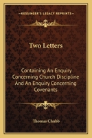 Two Letters: Containing An Enquiry Concerning Church Discipline And An Enquiry Concerning Covenants 1430480289 Book Cover