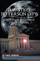 Haunted Jefferson City: Ghosts of Missouri's State Capital (Haunted America) 1609494865 Book Cover