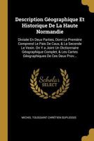 Description G�ographique Et Historique de la Haute Normandie: Divis�e En Deux Parties, Dont La Premi�re Comprend Le Pais de Caux, & La Seconde Le Vexin. on Y a Joint Un Dictionnaire G�ographique Compl 027442892X Book Cover