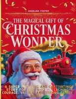The Magical Gift Of Christmas Wonder: “A Super Inspiring and Captivating Story For Kids 6–12 — Teaching Courage, Values, And Strong Family Bonds.” B0G59JGWG9 Book Cover