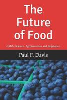 The Future of Food: GMOs, Bogus Science, Agroterrorism and Regulatory Reform 1521449341 Book Cover