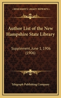 Author List Of The New Hampshire State Library: Supplement, June 1, 1906 1167674944 Book Cover