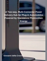 A Two-way, Multi-Connector Power Delivery Hub for Plug-in Automobiles Powered by Standalone Photovoltaic Energy B0DY35PPKC Book Cover