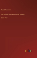 Die Sibylle der Zeit aus der Vorzeit: Erster Theil 3368421697 Book Cover