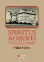 Spiritus Roberti: Shaping New Minds and Robert College in Late Ottoman Society (1863-1923) 6057462181 Book Cover