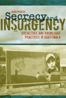 Secrecy and Insurgency: Socialities and Knowledge Practices in Guatemala 0817313591 Book Cover