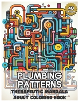 Plumbing Patterns: Therapeutic Mandala Coloring Book for Adults: Artful Escapes for Relaxation and Inspiration, 80 pages with one-sided d B0CQH3VYNJ Book Cover