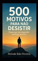 500 Motivos Para Não Desistir: Frases que vão reacender sua força interior (Portuguese Edition) B0F6VR6JQ9 Book Cover