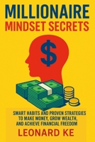 MILLIONAIRE MINDSET SECRETS: Smart Habits And Prove Strategies To Make Money, Grow Wealth, And Achieve Financial Freedom B0F6V2LZV9 Book Cover