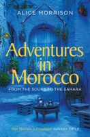 Adventures in Morocco from the Souks to the Sahara 1471174271 Book Cover