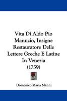 Vita Di Aldo Pio Manuzio, Insigne Restauratore Delle Lettere Greche E Latine in Venezia 1104523299 Book Cover