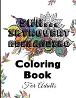 Shh... Introvert Recharging Coloring Book For Adults: A Snarky & Calming Adult Coloring Book For Introverts B08GTJ2HR8 Book Cover