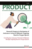Research Progress in Mechanism of Anticancer Action of Shikonin Targeting Reactive Oxygen Species: Unveiling the Anticancer Potential of Shikonin through Targeting Reactive Oxygen Species 1636486738 Book Cover