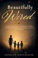 Beautifully Wired: A single mother's journey raising three children with FASD and finding strength, hope, and joy in every challenge B0H1G2FFNG Book Cover
