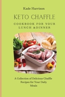 Keto Chaffle Cookbook for Your Lunch & Dinner: A Collection of Delicious Chaffle Recipes for Your Daily Meals 1803177721 Book Cover