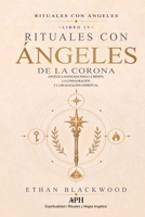 Rituales con Ángeles de la Corona: Rituales con Ángeles — Libro IV - Magia Angélica Avanzada para la Misión, la Consagración y la Realización Espiritual (Spanish Edition) 6597994590 Book Cover