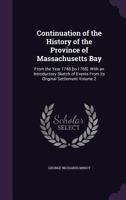 Continuation of the history of the province of Massachusetts Bay: from the year 1748 [to 1765]. With an introductory sketch of events from its original settlement Volume 1 1359212345 Book Cover