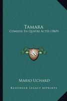 Tamara: Comedie En Quatre Actes (1869) 1147650055 Book Cover