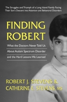 Finding Robert: What the Doctors Never Told Us About Autism Spectrum Disorder and the Hard Lessons We Learned 0757004024 Book Cover