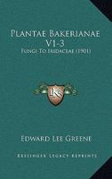 Plantae Bakerianae V1-3: Fungi To Iridaceae 0548881081 Book Cover