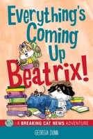 Everything's Coming Up Beatrix!: A Breaking Cat News Adventure 1524879746 Book Cover