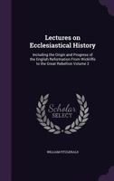 Lectures on Ecclesiastical History, Including the Origin and Progress of the English Reformation From Wickliffe to the Great Rebellion;: 2 1379055547 Book Cover