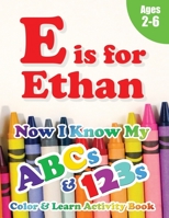 E is for Ethan: Now I Know My ABCs and 123s Coloring & Activity Book with Writing and Spelling Exercises (Age 2-6) 128 Pages 1989828450 Book Cover